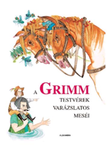 Jacob Grimm; Wilhelm Grimm - A Grimm testvrek varzslatos mesi