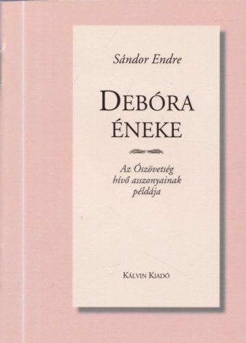 S�ndor Endre - Deb�ra �neke - Az �sz�vets�g h�v� asszonyainak p�ld�ja