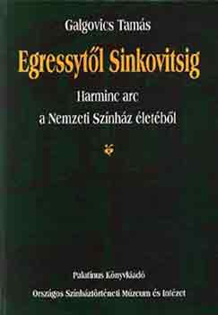 Galgovics Tam�s - Egressyt�l Sinkovitsig (Harminc arc a Nemzeti Sz�nh�z �let�b�l)