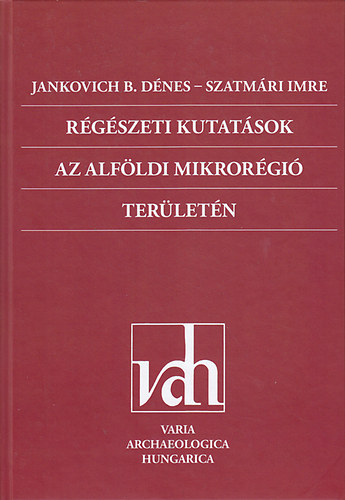 Jankovich B. Dnes  (szerk.); Szatmri Imre (szerk.) - Rgszeti kutatsok az alfldi mikrorgi terletn