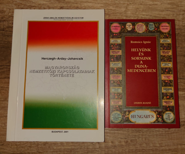 Herczegh-Arday-Johancsik Romsics Ign�c - 2 k�nyv Magyarorsz�g k�lkapcsolatair�l: Hely�nk �s sorsunk a Duna-medenc�ben, Magyarorsz�g nemzetk�zi ka�pcsolatainak t�rt�nete