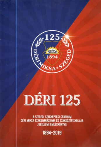 Szab va Mnok Mria - Dri 125 - A Szegedi Szakkpzsi Centrum Dri Miksa Szakgimnzium s Szakkzpiskolja jubileumi emlkknyve 1894-2019