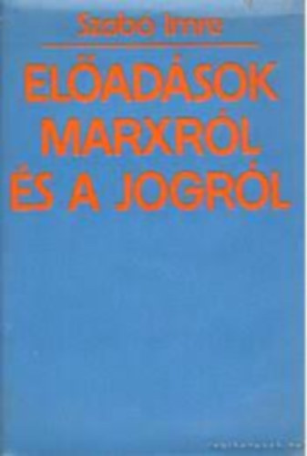 Szab Imre - Eladsok Marxrl s a jogrl