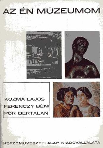 K�pz�m�v�szeti Alap Kiad�v�ll. - AZ �n m�zeumom: Kozma Lajos-Ferenczy B�ni-P�r Bertalan