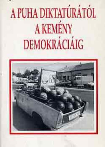 Bodzab�n Istv�n; Szalay Antal  (szerk.) - A puha diktat�r�t�l a kem�ny demokr�ci�ig