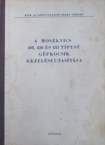 A Moszkvics 408, 426 �s 433 t�pus� g�pkocsik kezel�si utas�t�sa