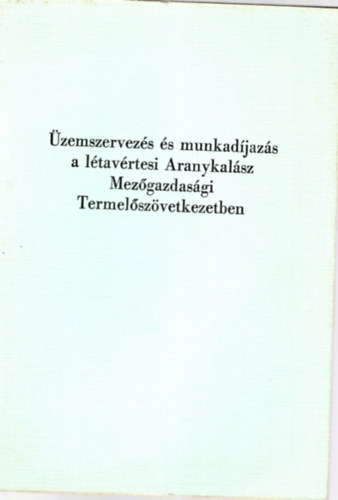 Jenei Sándor Juhász István - Üzemszervezés és munkadíjazás a létavértesi Aranykalász Mezőgazdasági Termelőszövetkezetben