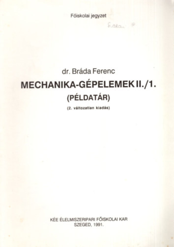 dr. Brda Ferenc - Mechanika-gpelemek II./1 ( pldatr )  KE lelmiszeripari Fiskolai Kar  Szeged , 1991