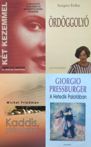 Giorgio Pressburger, Michel Friedman, Irene Gut Opdyke Szepes Erika - Jennifer Armstrong - 4 m a holokausztrl: rdggoly (Dediklt!) + Kt kezemmel - A holocaust tllinek s megmentjknek emlkre + Kaddis, pirkadatkor + A Hetedik Palotban