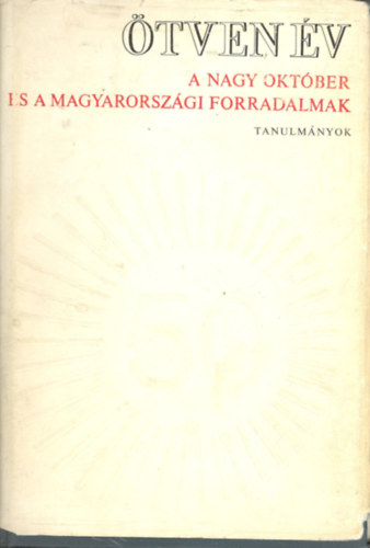 Ötven év - A Nagy Október és a magyarországi forradalmak