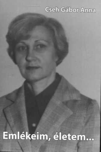 Cseh Gábor Anna - Emlékeim, életem...