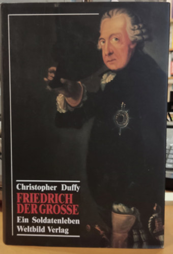 Christopher Duffy - Friedrich der Gro�e (Grosse). Ein Soldatenleben