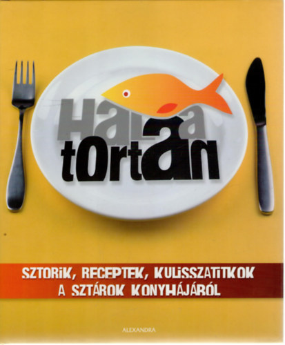 Bss Gbor Olivr Trunk Bence - Hal a tortn. Sztorik, receptek, kulisszatitkok a sztrok konyhjbl
