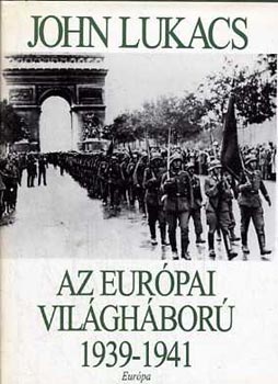 John Lukacs - Az eurpai vilghbor 1939-1945