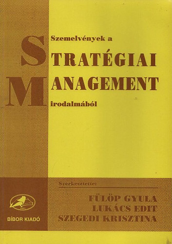 Flp Gyula-Lukcs Edit-Szegedi Krisztina - Szemelvnyek a stratgiai management irodalmbl