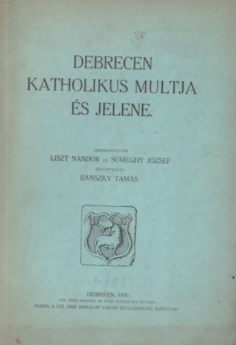 Liszt N�ndor- S�meghy J�zsef - Debrecen katholikus multja �s jelene