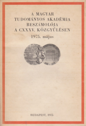 A Magyar Tudomnyos Akadmia beszmolja a CXXXV. kzgylsen 1975. mjus