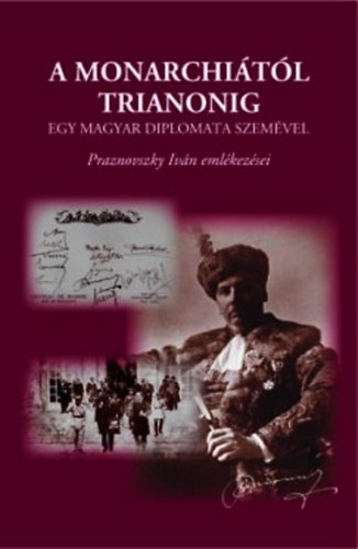 Zeidler Mikls (szerk.) - A Monarchitl Trianonig egy magyar diplomata szemvel