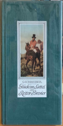 Georg Schreiber - Glck im Sattel oder Reiter-Brevier (Boldogsg a nyeregben vagy a lovas breviriumban)