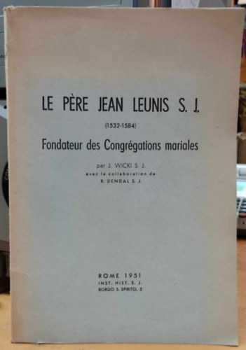 S. J. J.  Wicki (Josef) - Le p�re Jean Leunis S. J. (1532-1584) - Fondateur des Congr�gations mariales