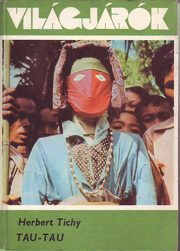 Herbert Tichy - Tau-tau - A Sulu-tenger istenei és nomád törzsei közt