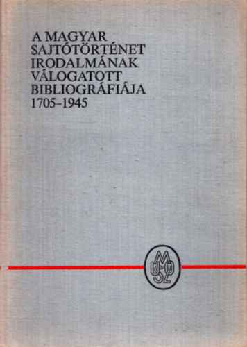 Kókay György, Sinka Erzsébet, H. Törő Györgyi József Farkas - A magyar sajtótörténet irodalmának válogatott bibliográfiája 1705-1945