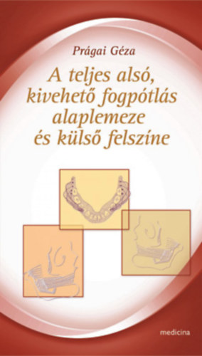 Dr. Pr�gai G�za - A teljes als� kivehet� fogp�tl�s alaplemeze �s k�ls� felsz�ne