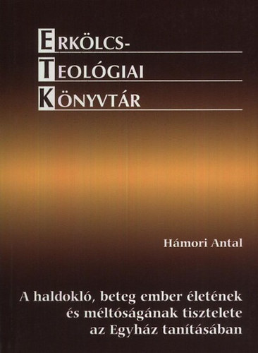 Hmori Antal - A haldokl, beteg ember letnek s mltsgnak tisztelete az Egyhz tantsban