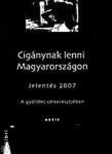 T�rzs�k Erika; Pask� Ildi; Zolnay J�nos  (szerk.) - Cig�nynak lenni Magyarorsz�gon - Jelent�s 2007