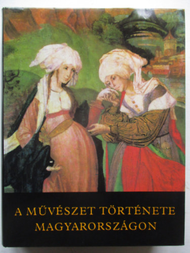 SZERZ� Feuern� T�th R�zsa Galavics G�za Marosi Ern� N�meth Lajos - A m�v�szet t�rt�nete Magyarorsz�gon - A HONFOGLAL�ST�L NAPJAINKIG