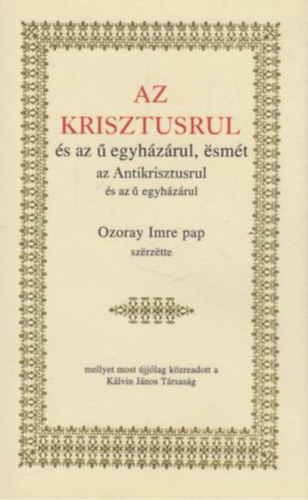 Ozoray Imre - Az Krisztusrul s az  egyhzrul, esmt az Antikrisztusrul s az  egyhzrul