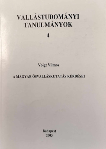 Voigt Vilmos - A magyar ősvalláskutatás kérdései - Vallástudományi tanulmányok 4