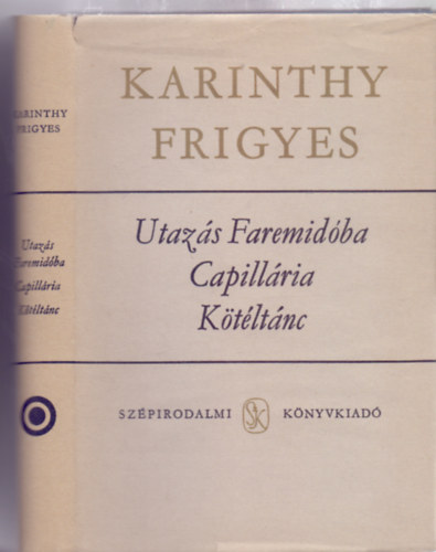 Karinthy Frigyes - Utaz�s Faremid�ba / Capill�ria / K�t�lt�nc (Karinthy Frigyes �sszegy�jt�tt M�vei)