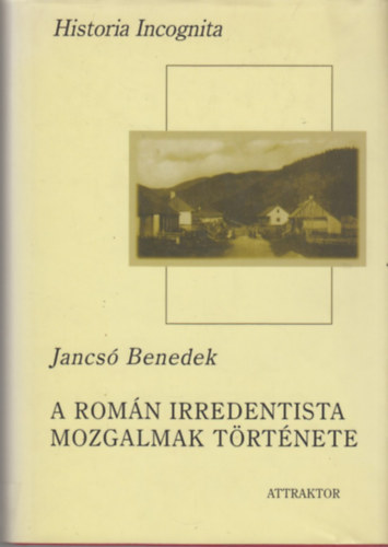 Jancs Benedek - A romn irredentista mozgalmak trtnete