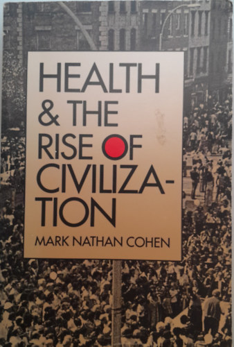 Mark Nathan Cohen - Health & the rise of civilization (Egészség és a civilizációk felemelkedése)