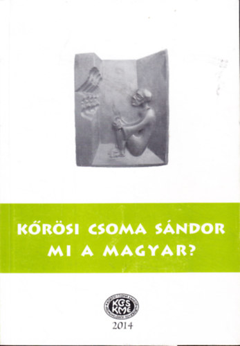 Ferencz Attil�n� Sz�cs �va -Gazda J�zsef-Szab� Etelka szerk. - K�r�si Csoma S�ndor Mi A Magyar ? Tanulm�nyok,�rtekez�sek K�r�si Csom�r�l,a Magyars�gr�l,gy�kereinkr�l.