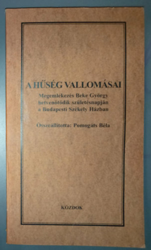 Láng Gusztáv Mikó Imre Bata Imre Bajor Andor Markó Béla Vekerdi László Fodor Sándor Ruffy Péter Nagy Pál Annus József Balogh Edgár Halász Péter Cseke Péter Izsák József Gálfalvi Gyö - A hűség vallomásai - Megemlékezés Beke György hetvenötödik születésnapján a Budapesti Székely Házban