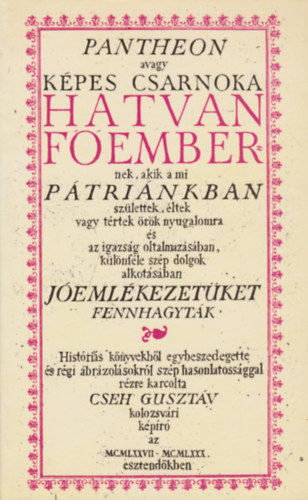 Cseh Gusztv - Pantheon (avagy kpes csarnoka hatvan fembernek, akik a mi ptrinkban szlettek, ltek vagy trtek rk nyugalomra s az igazsg oltalmazsban, klnfle szp dolgok alkotsban jemlkezetket fennhagytk)- reprint