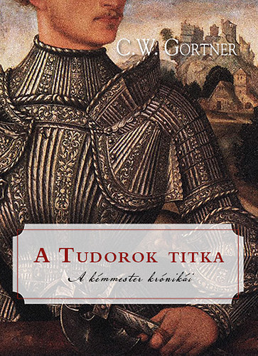 C. W. Gortner - A Tudorok titka