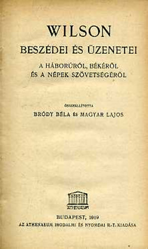 Br�dy B�la; Magyar Lajos - Wilson besz�dei �s �zenetei a h�bor�r�l, b�k�r�l �s a n�pek sz�v.-�r�k