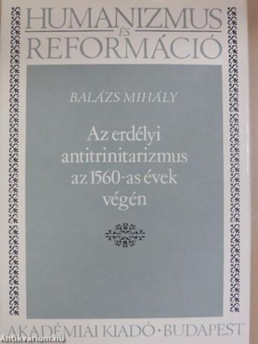 Balzs Mihly - Az erdlyi antitrinitarizmus az 1560-as vek vgn - Humanizmus s reformci 14.