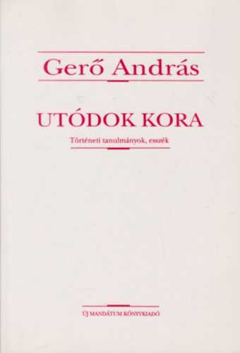 Ger� Andr�s - Ut�dok kora (t�rt�neti tanulm�nyok, essz�k)