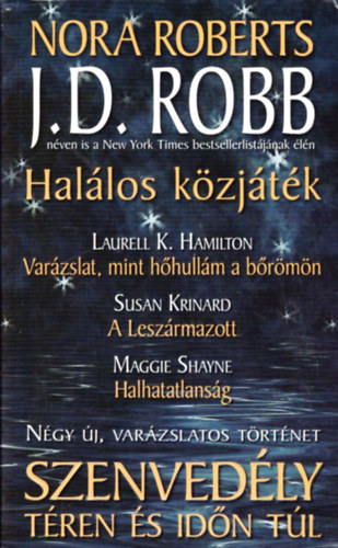Laurell K. Hamilton, Susan Krinard, Maggie Shayne Nora Roberts - Szenved�ly t�ren �s id�n t�l: Hal�los k�zj�t�k  - Var�zslat, mint h�hull�m a b�r�m�n  - A Lesz�rmazott  - Halhatatlans�g