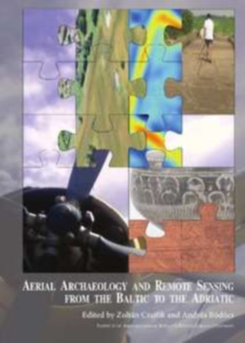 Zolt�n Czajlik and Andr�s B�d�cs  (Edited by) - Aerial Archaeology and Remote Sensing from the Baltic to the Adriatic