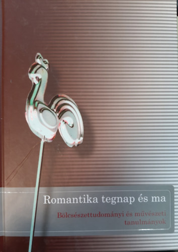 ROMANTIKA TEGNAP �S MA - B�lcs�szettudom�nyi �s m�v�szeti tanulm�nyok