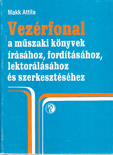 Makk Attila - Vez�rfonal a m�szaki k�nyvek �r�s�hoz, ford�t�s�hoz, lektor�l�s�hoz �s szerkeszt�s�hez