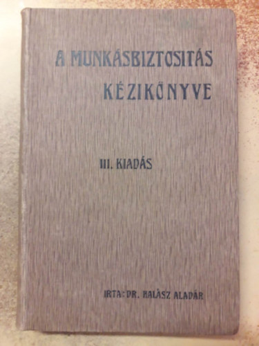 Dr. Halász Aladár - A munkásbiztositás kézikönyve (1916)