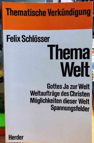 Felix Schlösser - Thema Welt: Gottes Ja zur Welt Weltauftrage des Christen Möglichkeiten dieser Welt Spannungsfelder