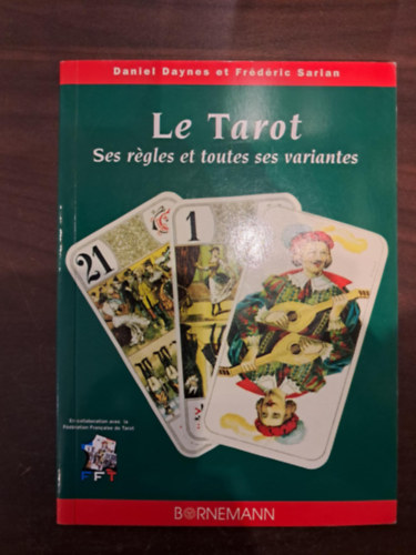 Frdric Sarian Daniel Daynes - Le Tarot : ses regles et toutes ses variantes (A tarot szablyai s vltozatai francia nyelven)