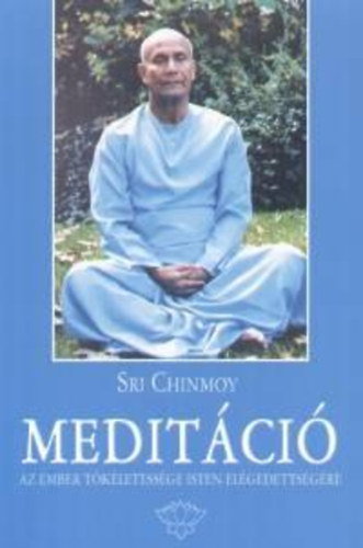 Sri Chinmoy - Medit�ci� - Az ember t�k�letess�ge Isten el�gedetts�g�re